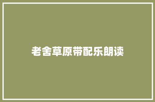 老舍草原带配乐朗读