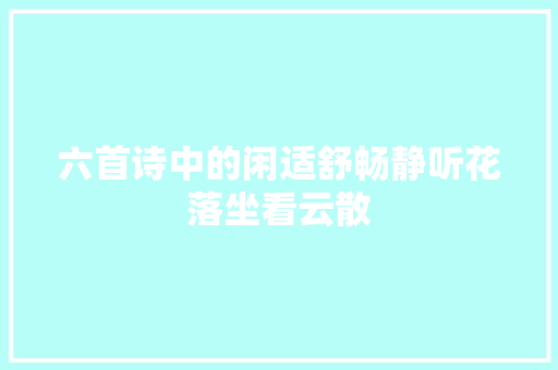 六首诗中的闲适舒畅静听花落坐看云散
