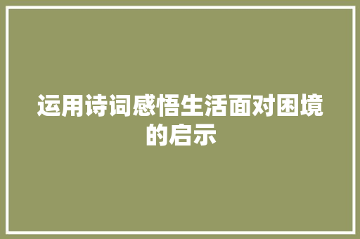 运用诗词感悟生活面对困境的启示