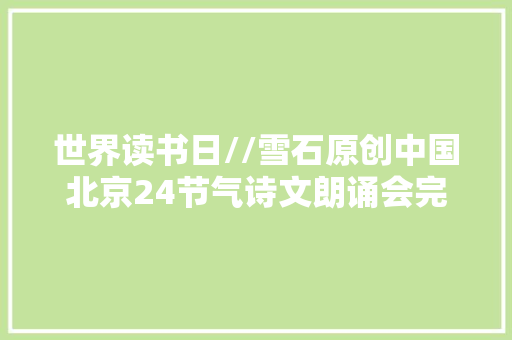 世界读书日//雪石原创中国北京24节气诗文朗诵会完成