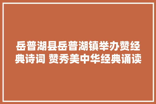 岳普湖县岳普湖镇举办赞经典诗词 赞秀美中华经典诵读比赛
