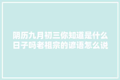 阴历九月初三你知道是什么日子吗老祖宗的谚语怎么说