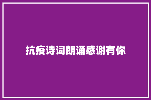 抗疫诗词朗诵感谢有你