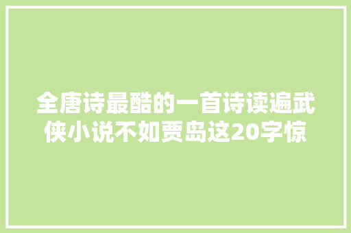 全唐诗最酷的一首诗读遍武侠小说不如贾岛这20字惊心动魄
