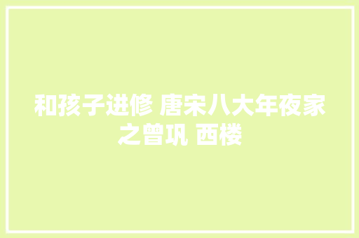 和孩子进修 唐宋八大年夜家之曾巩 西楼