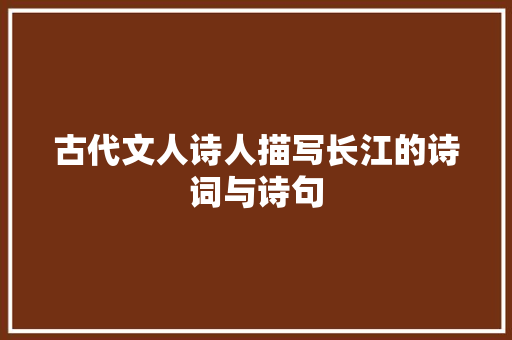 古代文人诗人描写长江的诗词与诗句