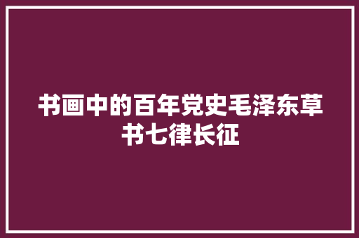 书画中的百年党史毛泽东草书七律长征