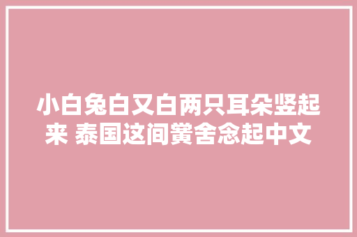 小白兔白又白两只耳朵竖起来 泰国这间黉舍念起中文儿歌