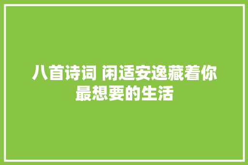 八首诗词 闲适安逸藏着你最想要的生活