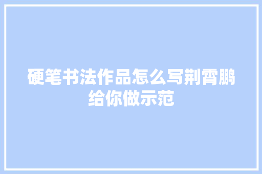 硬笔书法作品怎么写荆霄鹏给你做示范