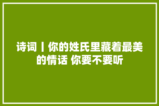 诗词丨你的姓氏里藏着最美的情话 你要不要听