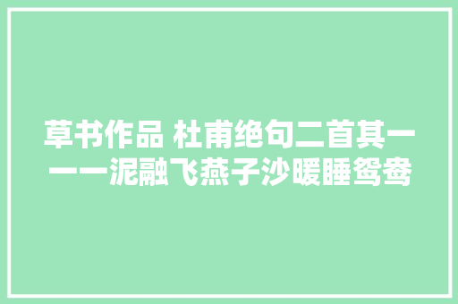 草书作品 杜甫绝句二首其一一一泥融飞燕子沙暖睡鸳鸯
