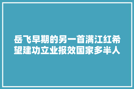 岳飞早期的另一首满江红希望建功立业报效国家多半人却没读过