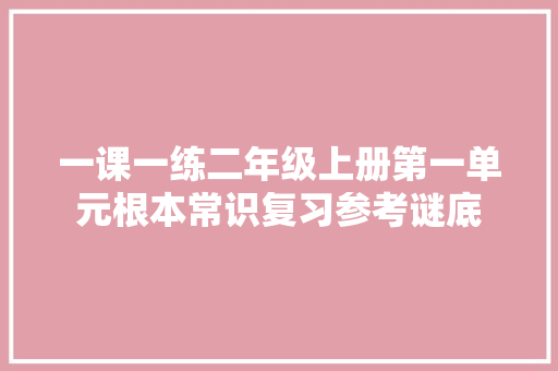一课一练二年级上册第一单元根本常识复习参考谜底