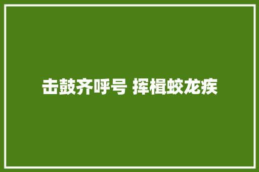 击鼓齐呼号 挥楫蛟龙疾