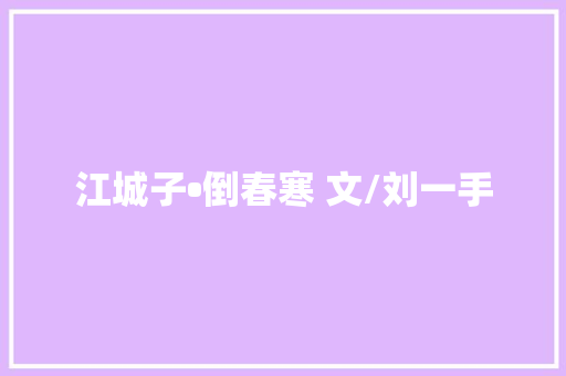 江城子•倒春寒 文/刘一手