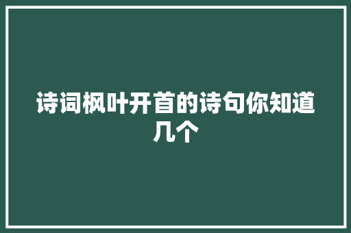 诗词枫叶开首的诗句你知道几个