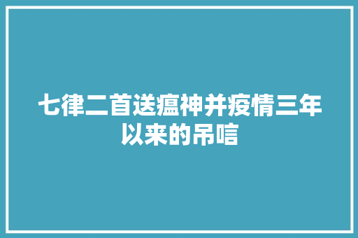 七律二首送瘟神并疫情三年以来的吊唁