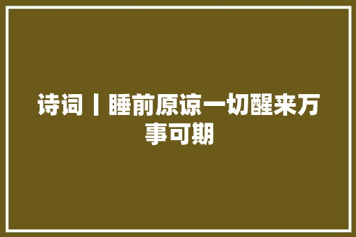 诗词丨睡前原谅一切醒来万事可期
