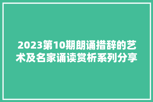 2023第10期朗诵措辞的艺术及名家诵读赏析系列分享线上课程预告