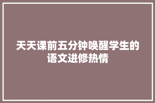 天天课前五分钟唤醒学生的语文进修热情