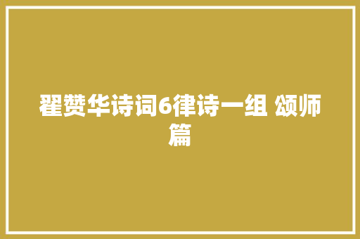 翟赞华诗词6律诗一组 颂师篇