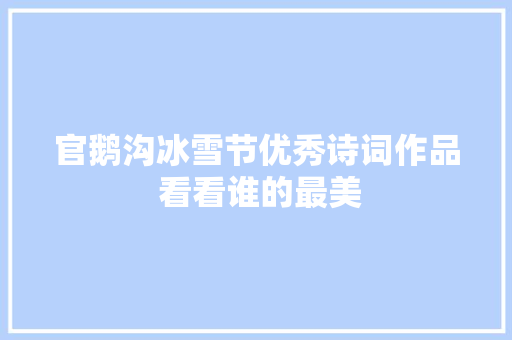 官鹅沟冰雪节优秀诗词作品 看看谁的最美