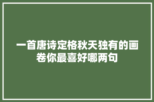 一首唐诗定格秋天独有的画卷你最喜好哪两句