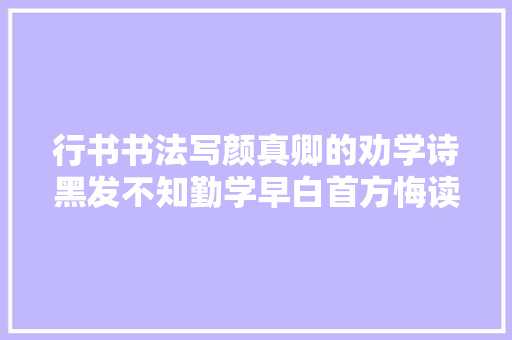 行书书法写颜真卿的劝学诗黑发不知勤学早白首方悔读书迟