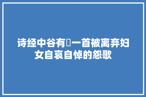 诗经中谷有蓷一首被离弃妇女自哀自悼的怨歌