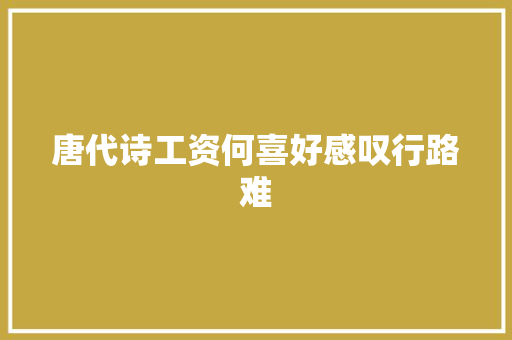唐代诗工资何喜好感叹行路难