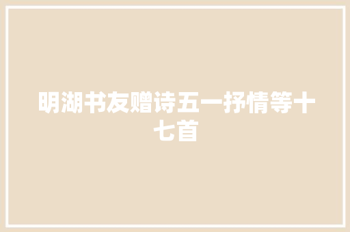 明湖书友赠诗五一抒情等十七首