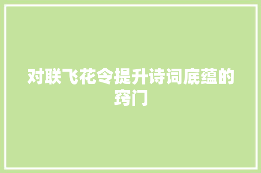 对联飞花令提升诗词底蕴的窍门