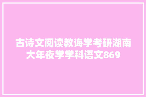 古诗文阅读教诲学考研湖南大年夜学学科语文869