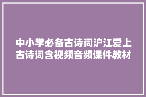 中小学必备古诗词沪江爱上古诗词含视频音频课件教材