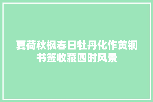 夏荷秋枫春日牡丹化作黄铜书签收藏四时风景