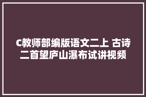 C教师部编版语文二上 古诗二首望庐山瀑布试讲视频