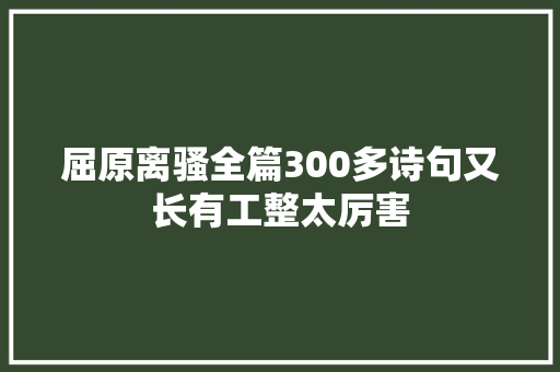 屈原离骚全篇300多诗句又长有工整太厉害