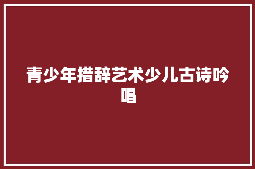 青少年措辞艺术少儿古诗吟唱