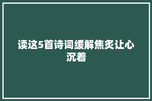 读这5首诗词缓解焦炙让心沉着