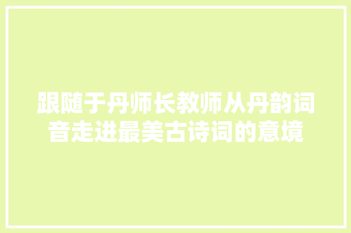 跟随于丹师长教师从丹韵词音走进最美古诗词的意境