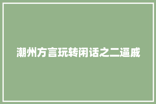 潮州方言玩转闲话之二逼戚