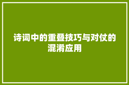 诗词中的重叠技巧与对仗的混淆应用