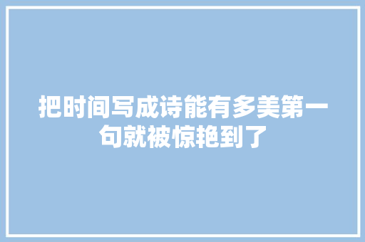 把时间写成诗能有多美第一句就被惊艳到了