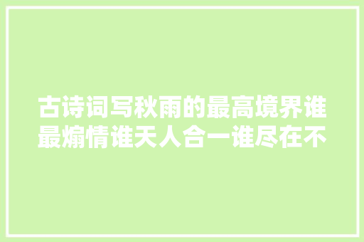 古诗词写秋雨的最高境界谁最煽情谁天人合一谁尽在不言中