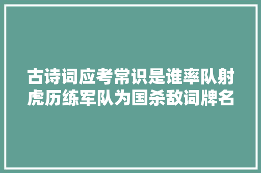 古诗词应考常识是谁率队射虎历练军队为国杀敌词牌名