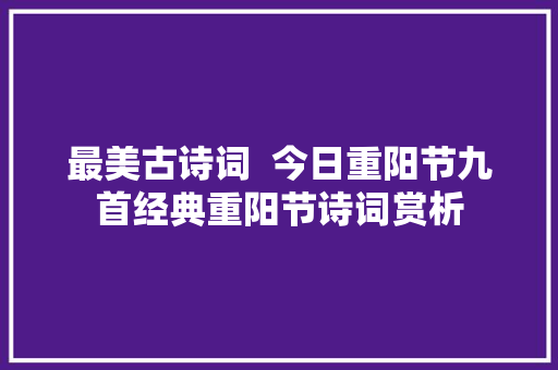 最美古诗词  今日重阳节九首经典重阳节诗词赏析