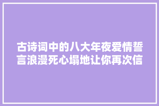 古诗词中的八大年夜爱情誓言浪漫死心塌地让你再次信赖爱情力量