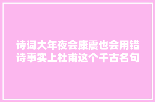诗词大年夜会康震也会用错诗事实上杜甫这个千古名句多半人都用错了