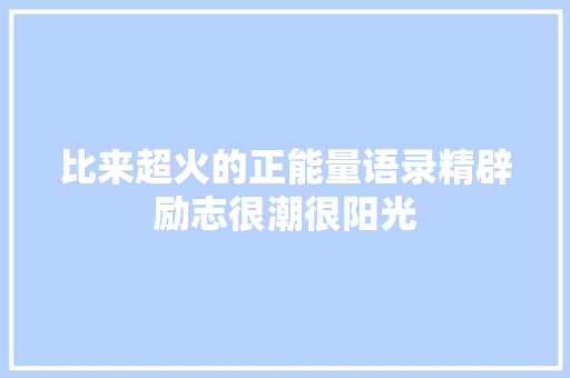 比来超火的正能量语录精辟励志很潮很阳光